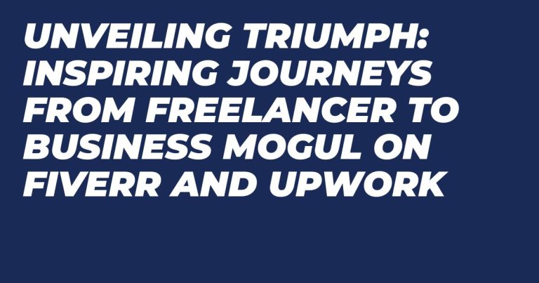 Unveiling Triumph: Inspiring Journeys from Freelancer to Business Mogul on Fiverr and Upwork